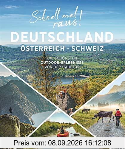 Schnell mal raus! Deutschland, Österreich und die Schweiz. Die schönsten Outdoor-Erlebnisse vor der Haustür. Beste Ausflüge für Urlaub und viele Wochenenden.