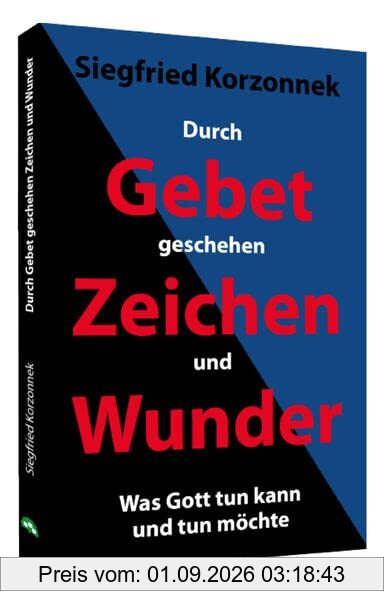 Durch Gebet geschehen Zeichen und Wunder: Was Gott tun kann und tun möchte