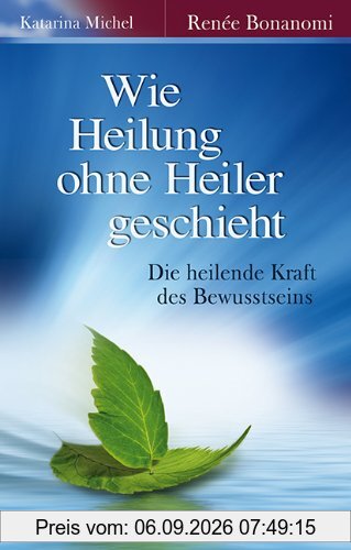 Wie Heilung ohne Heiler geschieht: Die heilende Kraft des Bewusstseins