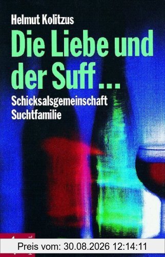 Die Liebe und der Suff ...: Schicksalsgemeinschaft Suchtfamilie