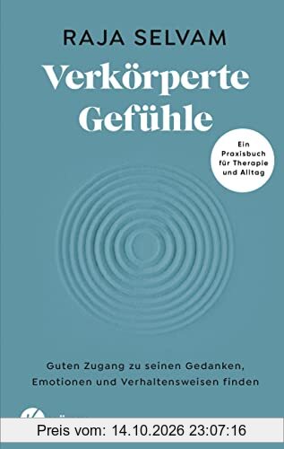 Verkörperte Gefühle: Guten Zugang zu seinen Gedanken, Emotionen und Verhaltensweisen finden - Ein Praxisbuch für Therapie und Alltag