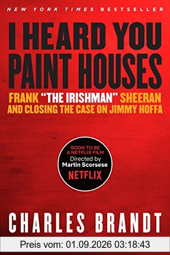 I Heard You Paint Houses: Frank The Irishman Sheeran & Closing the Case on Jimmy Hoffa