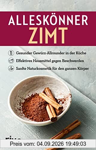Alleskönner Zimt: Gesunder Gewürz-Allrounder in der Küche, effektives Hausmittel gegen Beschwerden, sanfte Naturkosmetik für den ganzen Körper