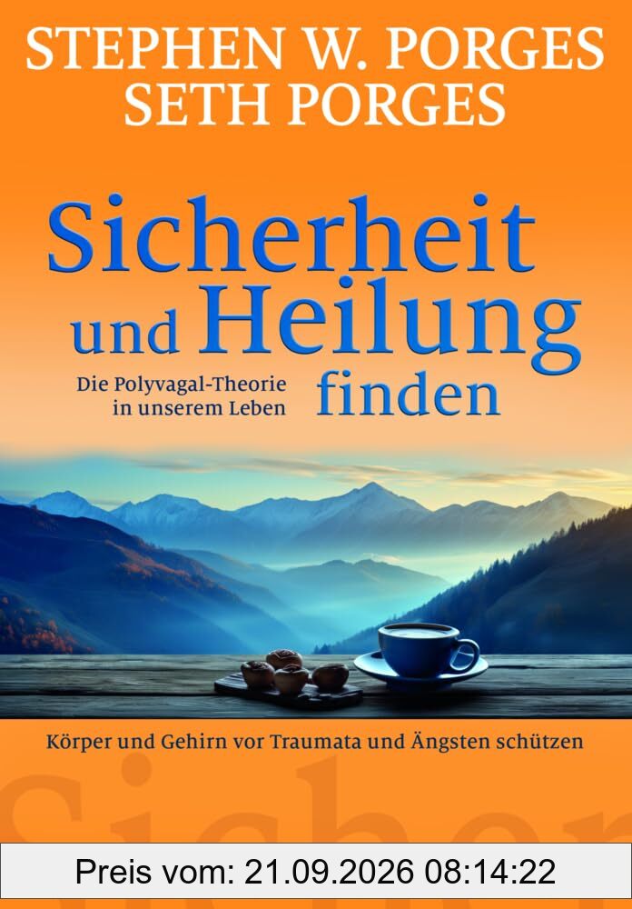 Sicherheit und Heilung finden: Die Polyvagal-Theorie in unserem Leben: Körper und Gehirn vor Traumata und Ängsten schützen