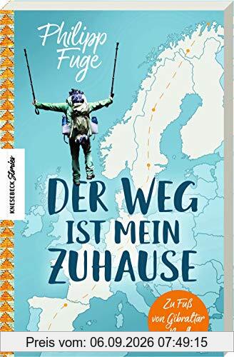 Der Weg ist mein Zuhause: Zu Fuß von Gibraltar ans Nordkap