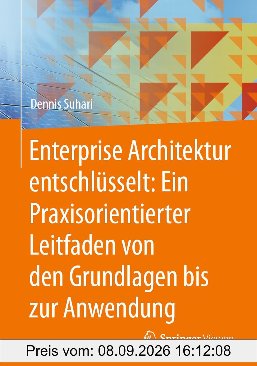 Enterprise Architektur entschlüsselt: Ein Praxisorientierter Leitfaden von den Grundlagen bis zur Anwendung