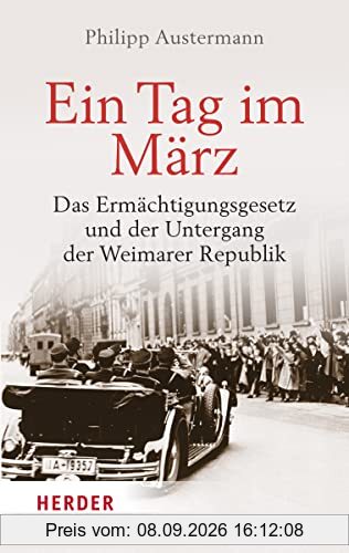 Ein Tag im März: Das Ermächtigungsgesetz und der Untergang der Weimarer Republik
