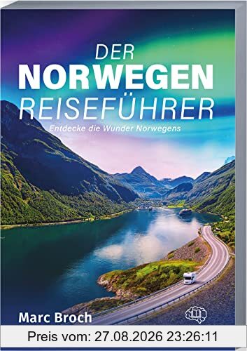 Der Norwegen-Reiseführer: Entdecke die Wunder Norwegens. Erlebe atemberaubende Landschaften und unvergessliche Abenteuer + geniale Insidertipps