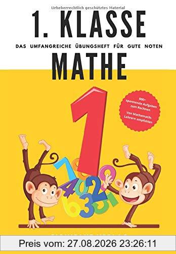 1. Klasse Mathe - Das umfangreiche Übungsheft für gute Noten: 800+ spannende Aufgaben zum Rechnen - Von Mathematik-Lehrern empfohlen
