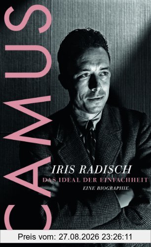 Camus: Das Ideal der Einfachheit. Eine Biographie