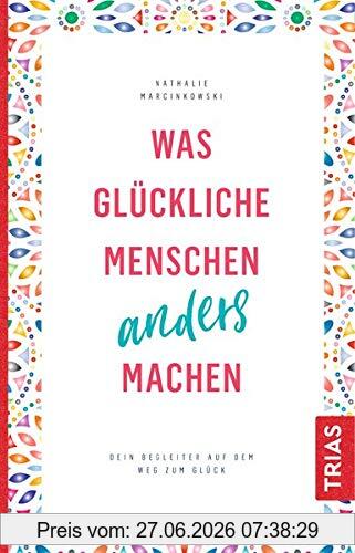 Nathalie Marcinkowski Was Glückliche Menschen Anders Machen, Dein Begleiter Auf Dem Weg Zum Glück