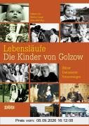 Lebensläufe - Die Kinder von Golzow: Bilder - Dokumente - Erinnerungen zur ältesten Langzeitbeobachtung der Filmgeschichte