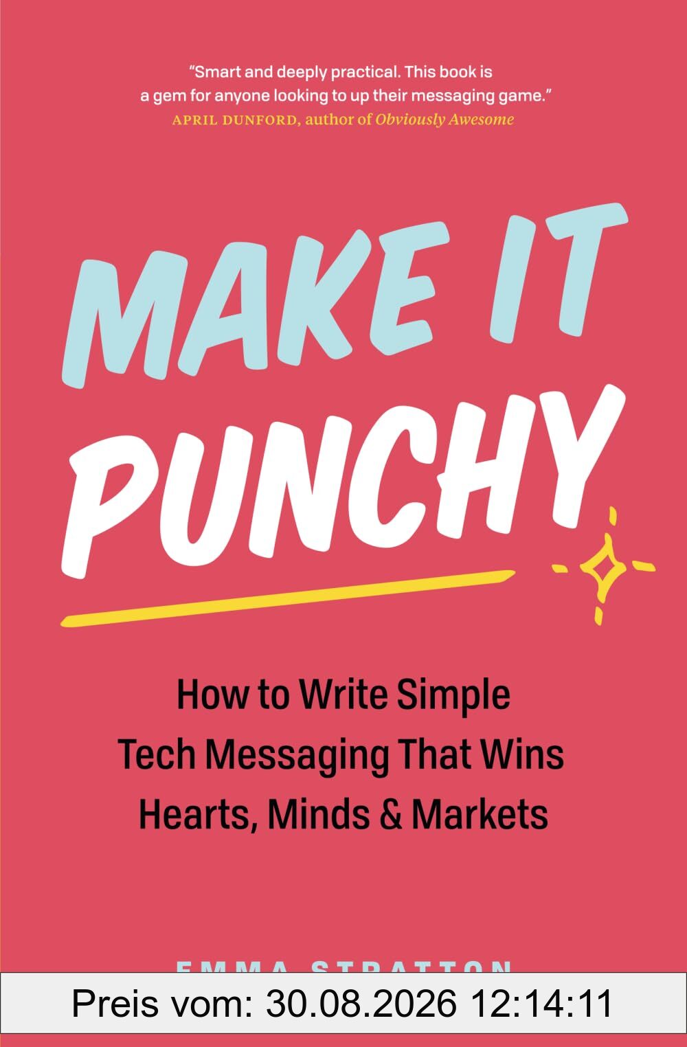 Make It Punchy: How to Write Simple Tech Messaging That Wins Hearts, Minds & Markets