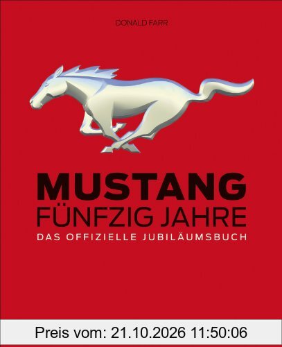 Mustang: 50 Jahre - Das einzige offiziell von Ford lizensierte Jubiläumsbuch über den junggebliebenen Klassiker der Sportwagen Geschichte …