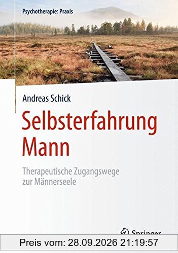 Selbsterfahrung Mann: Therapeutische Zugangswege zur Männerseele (Psychotherapie: Praxis)
