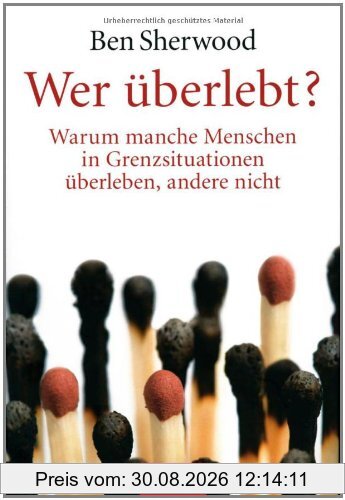 Wer überlebt?: Warum manche Menschen in Grenzsituationen überleben, andere nicht