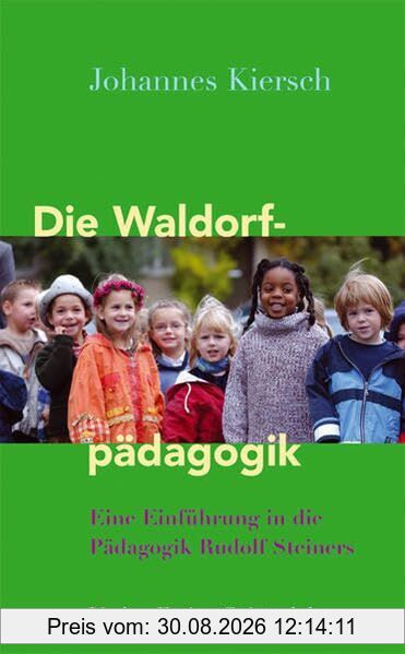 Die Waldorfpädagogik: Eine Einführung in die Pädagogik Rudolf Steiners