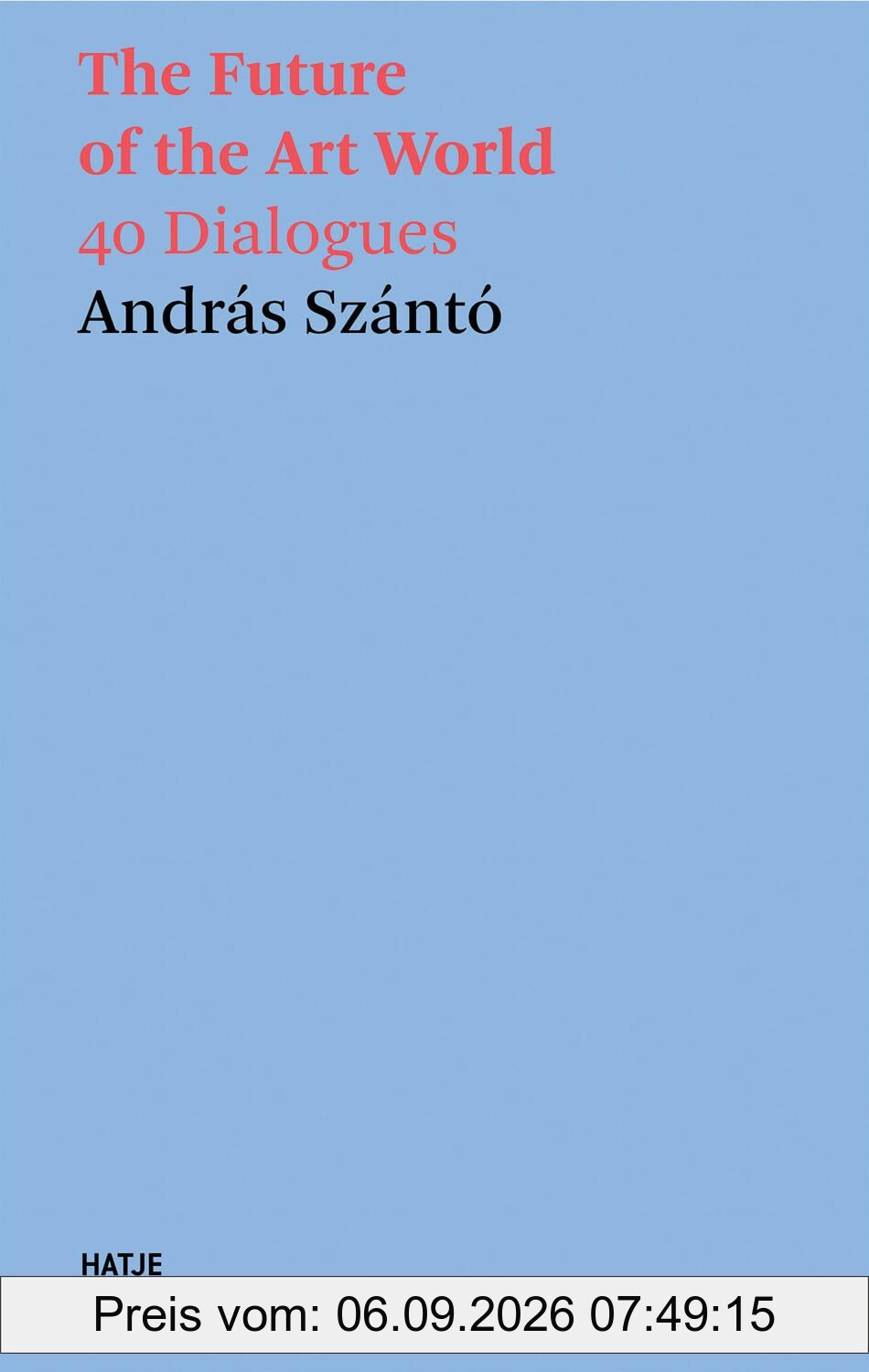 András Szántó. The Future of the Art World. 40 Dialogues.