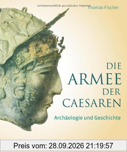 Die Armee der Caesaren: Archäologie und Geschichte