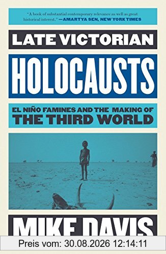 Late Victorian Holocausts: El Niño Famines and the Making of the Third World (Essential Mike Davis)