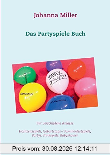 Das Partyspiele Buch: Für verschiedene Anlässe - Hochzeitsspiele, Geburtstagsspiele, Familienfestspiele, Trinkspiele, Babyshower...