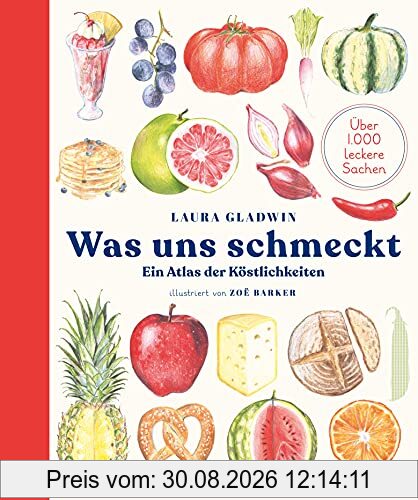 Was uns schmeckt: Ein Atlas der Köstlichkeiten