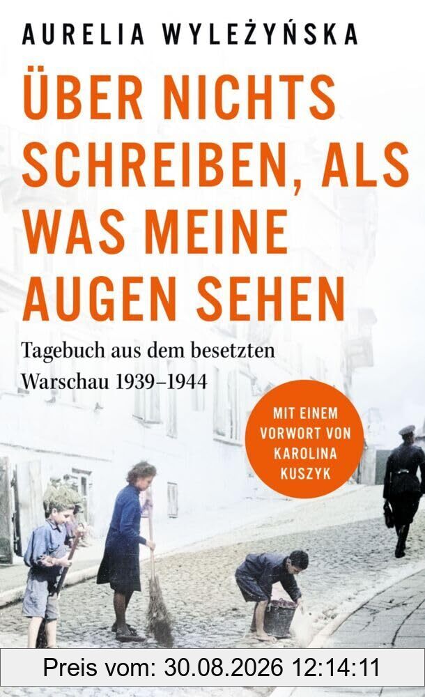 Über nichts schreiben, als was meine Augen sehen: Tagebuch aus dem besetzten Warschau 1939 – 1944