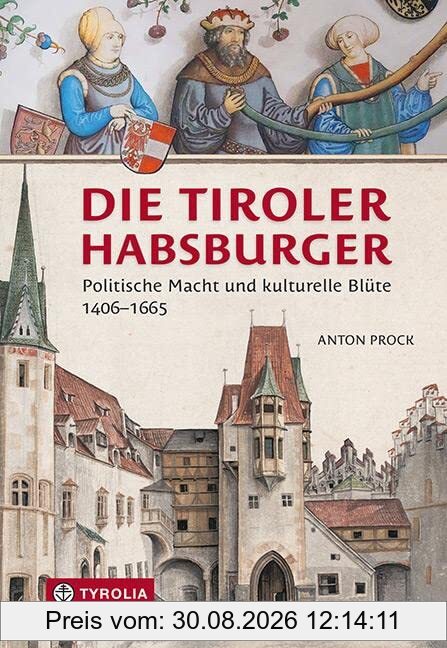 Die Tiroler Habsburger: Politische Macht und kulturelle Blüte. 1406–1665