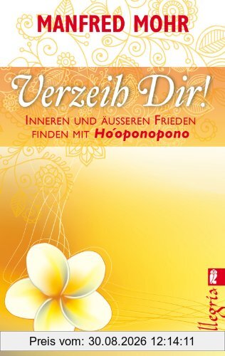 Verzeih Dir!: Inneren und äußeren Frieden finden mit Ho'oponopono