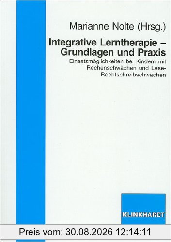 Integrative Lerntherapie - Grundlagen und Praxis: Einsatzmögichkeiten bei Kindern mit Rechenschwächen und Lese-Rechtschreibschwächen