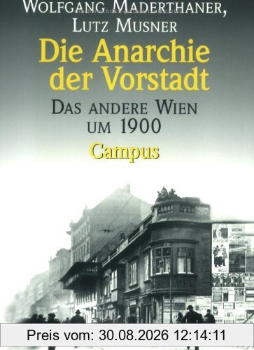 Die Anarchie der Vorstadt: Das andere Wien um 1900