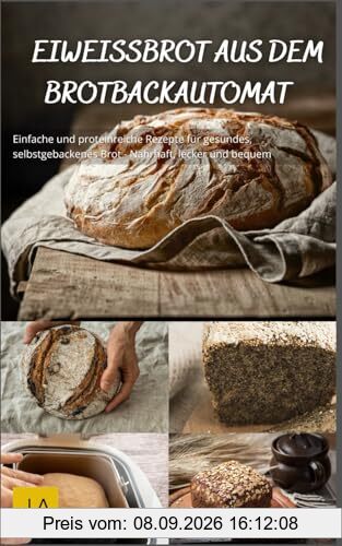 Eiweißbrot aus dem Brotbackautomat: Einfache und proteinreiche Rezepte für gesundes, selbstgebackenes Brot - Nahrhaft, lecker und bequem