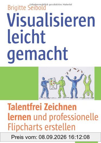Visualisieren leicht gemacht: Talentfrei Zeichnen lernen und professionelle Flipcharts erstellen