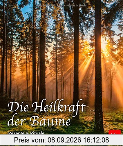 Die Heilkraft der Bäume: Rezepte & Rituale für Geist und Körper