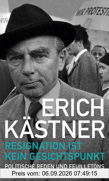 Resignation ist kein Gesichtspunkt: Politische Reden und Feuilletons