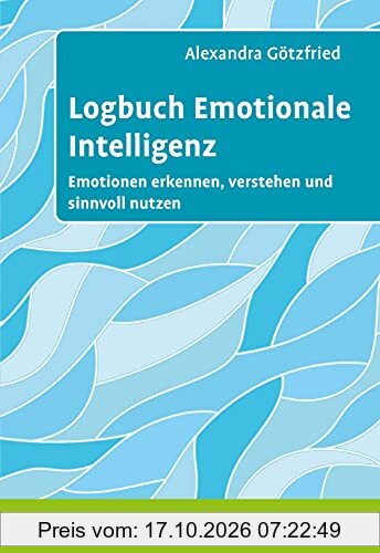 Logbuch Emotionale Intelligenz: Emotionen erkennen, verstehen und sinnvoll nutzen (Logbücher)