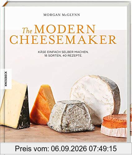 The Modern Cheesemaker: Käse einfach selber machen. 18 Sorten, 40 Rezepte.
