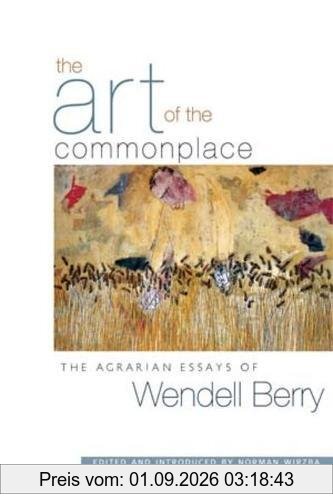 The Art of the Commonplace: The Agrarian Essays of Wendell Berry