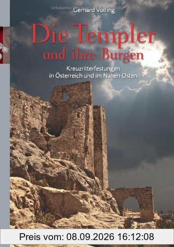 Die Templer und ihre Burgen: Kreuzritterfestungen in Österreich und im Nahen Osten