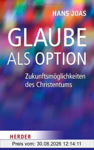 Glaube als Option: Zukunftsmöglichkeiten des Christentums