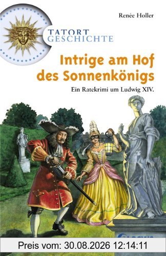 Tatort Geschichte. Intrige am Hof des Sonnenkönigs: Ein Ratekrimi um Ludwig XIV