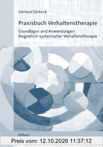 Praxisbuch Verhaltenstherapie: Grundlagen und Anwendungen biografisch-systemischer Verhaltenstherapie