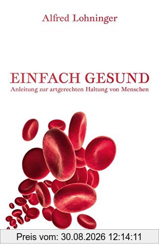 Einfach Gesund: Anleitung zur artgerechten Haltung von Menschen
