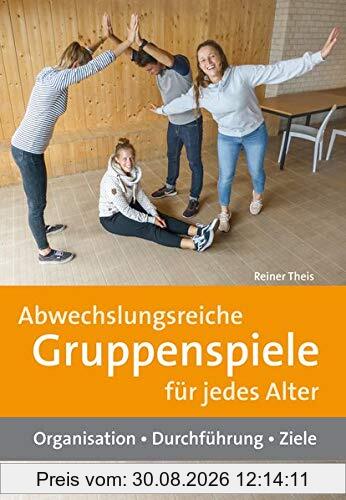 Abwechslungsreiche Gruppenspiele für jedes Alter: Organisation – Durchführung – Ziele