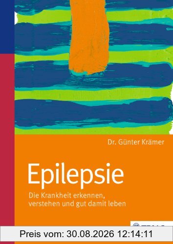 Epilepsie: Die Krankheit erkennen, verstehen und gut damit leben