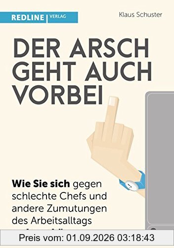 Der Arsch geht auch vorbei: Wie Sie sich gegen schlechte Chefs und andere Zumutungen des Arbeitsalltags wehren können