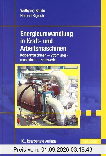 Energieumwandlung in Kraft- und Arbeitsmaschinen: Kolbenmaschinen - Strömungsmaschinen - Kraftwerke