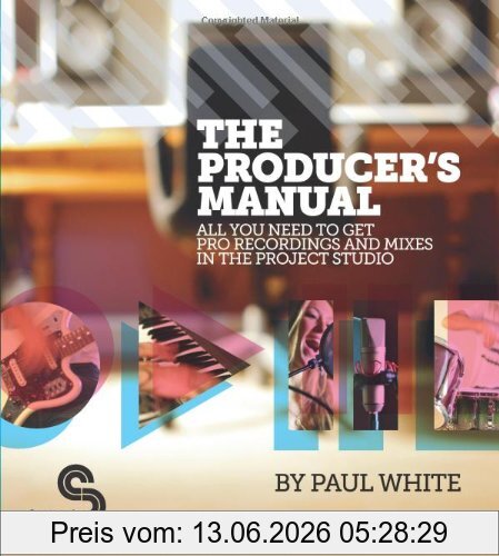Paul White The Producer's Manual, All You Need To Get Pro Recordings And Mixes In The Project Studio