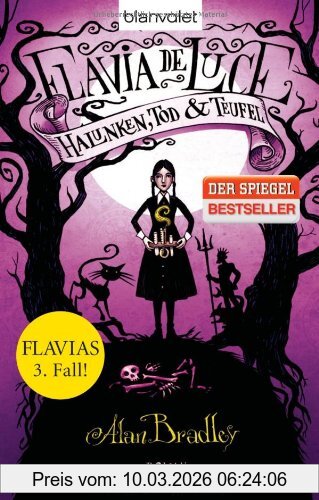 Alan Bradley Flavia De Luce 3 - Halunken, Tod Und Teufel, Roman