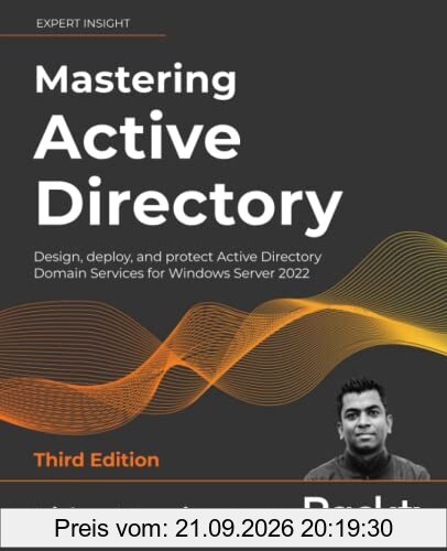 Mastering Active Directory: Design, deploy, and protect Active Directory Domain Services for Windows Server 2022, 3rd Edition